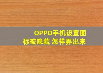 OPPO手机设置图标被隐藏 怎样弄出来